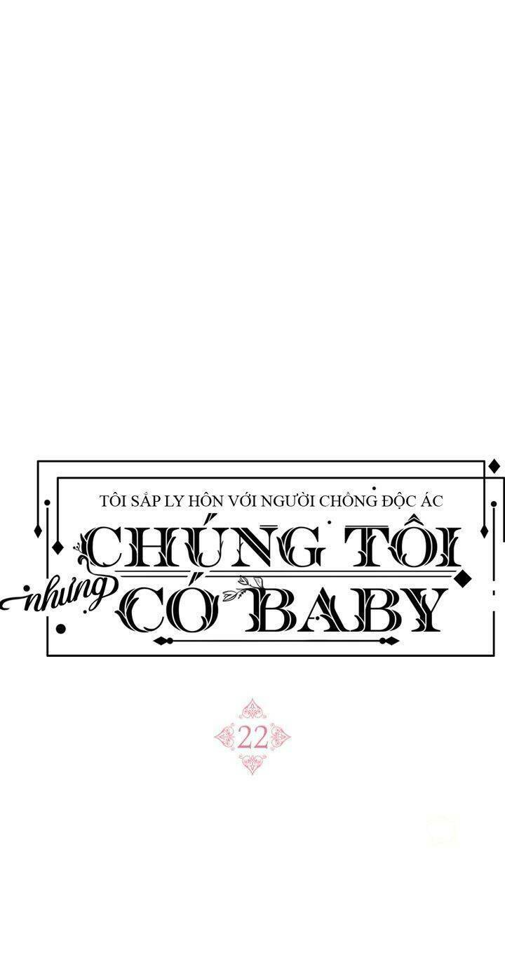 Tôi Sắp Ly Hôn Với Người Chồng Độc Ác, Nhưng Chúng Tôi Có Baby Chapter 22 - Trang 2