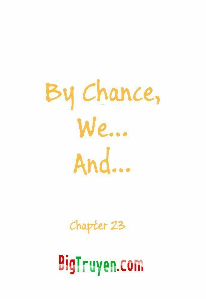 By Chance, We… And… Chapter 23 - Trang 2