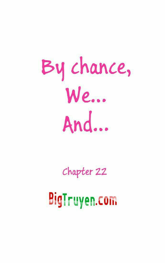 By Chance, We… And… Chapter 22 - Trang 2