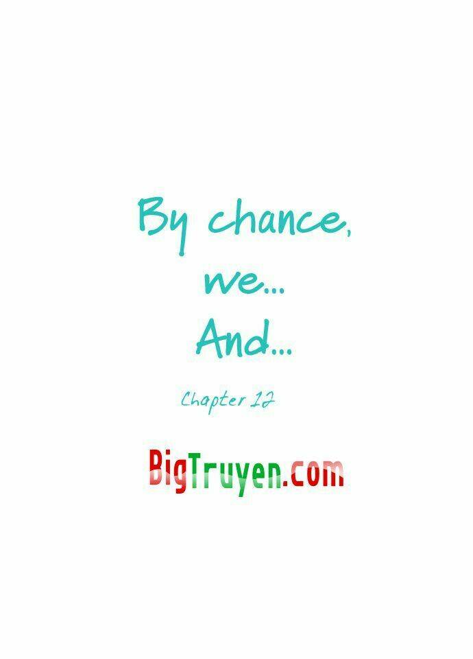 By Chance, We… And… Chapter 12 - Trang 2