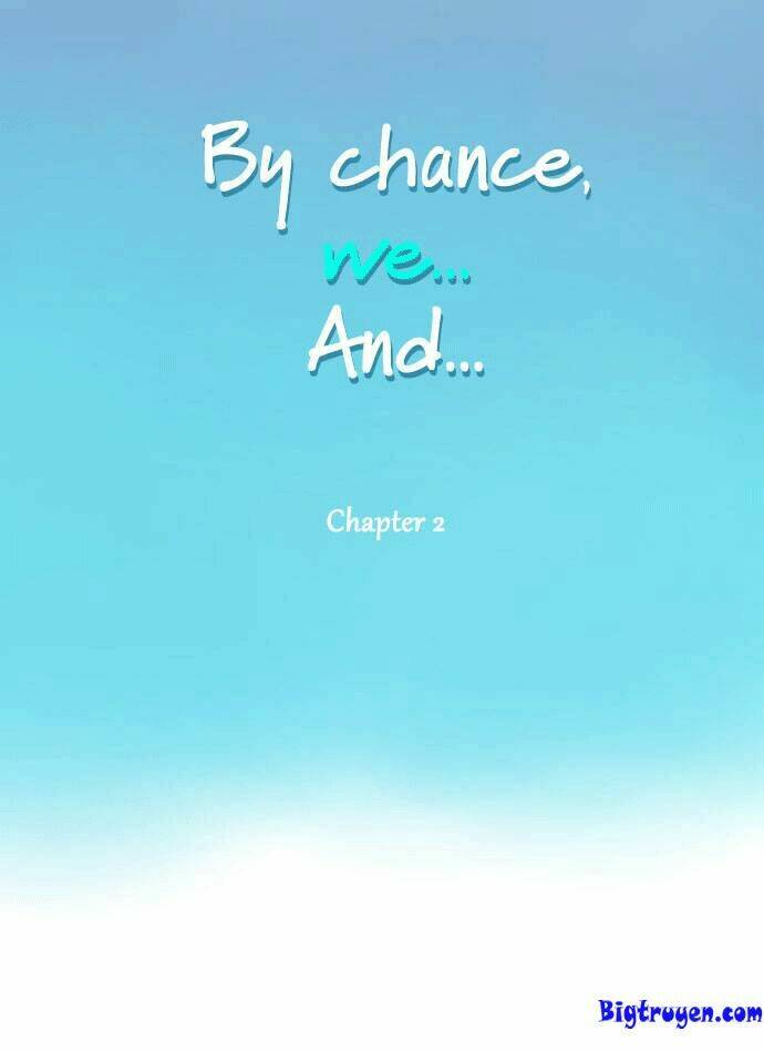 By Chance, We… And… Chapter 2 - Trang 2