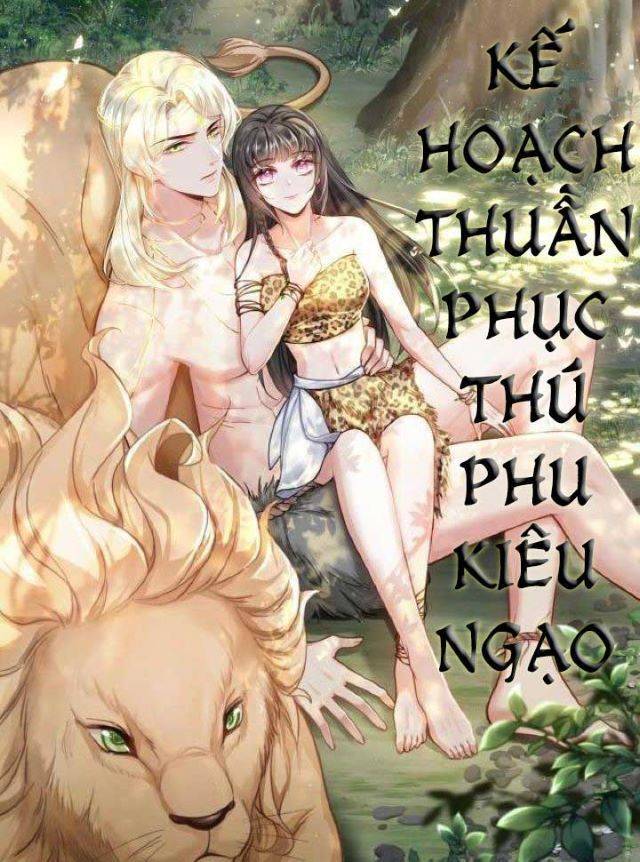 Kế Hoạch Thuần Phục Thú Phu Kiêu Ngạo Chapter 4 - Trang 2